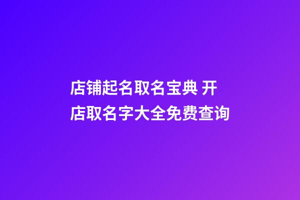 店铺起名取名宝典 开店取名字大全免费查询-第1张-店铺起名-玄机派